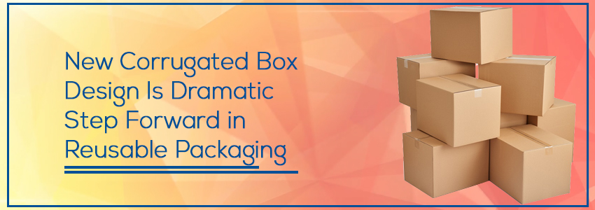 New Corrugated Box Design Is Dramatic Step Forward in Reusable Packaging